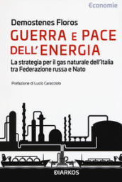 Guerra e pace dell energia. La strategia per il gas naturale dell Italia tra Federazione russa e NATO