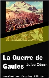 La Guerre de Gaules (version complete les 8 livres)