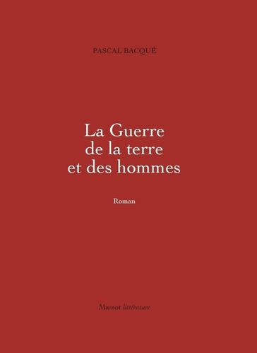 La Guerre de la terre et des hommes - Pascal Bacque