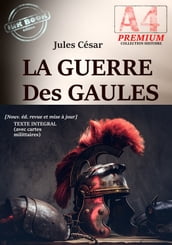 La Guerre des Gaules Texte complet et annoté, avec 16 cartes militaires d époque [Nouv. éd. entièrement revue et corrigée].