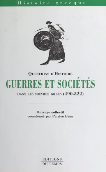 Guerres et Sociétés : dans les mondes grecs (490-322) - Patrice Brun