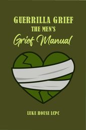 Guerrilla Grief The Men e Grief Manual