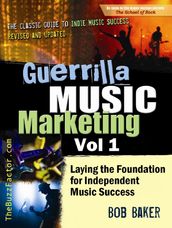 Guerrilla Music Marketing, Vol 1: Laying the Foundation for Independent Music Success