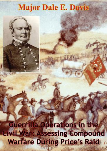 Guerrilla Operations in the Civil War: Assessing Compound Warfare During Price's Raid - Major Dale E. Davis