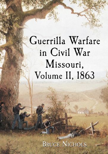 Guerrilla Warfare in Civil War Missouri, Volume II, 1863 - Bruce Nichols