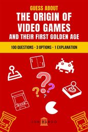 Guess About the Origin of Video Games and Their First Golden Age: 100 Questions 3 Options 1 Explanation