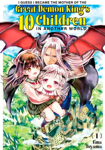 I Guess I Became the Mother of the Great Demon King's 10 Children in Another World 1 - Ema Toyama