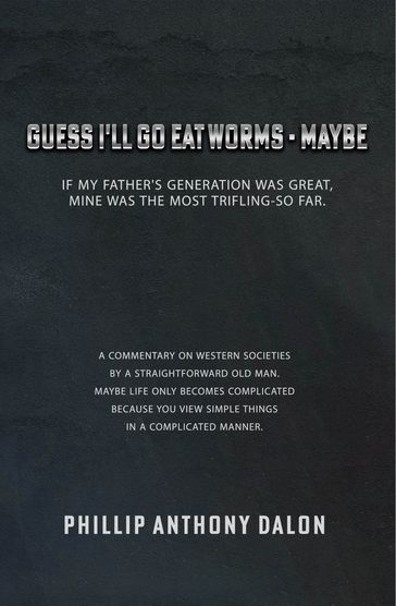 Guess I'll Go Eat Worms - Maybe - Phillip Anthony Dalon