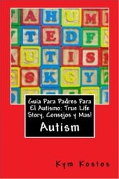 Guia Para Padres Para El Autismo: True Life Story, Consejos y Mas!