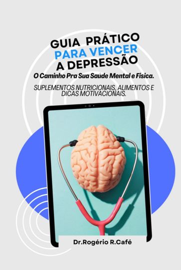 Guia Prático Para Vencer A Depressão. - Dr.rogério R.café