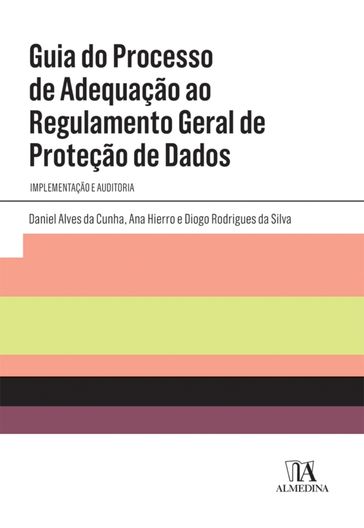 Guia do Processo de Adequação ao Regulamento Geral de Proteção de Dados - Ana Hierro - Daniel Alves da Cunha - Diogo Rodrigues da Silva