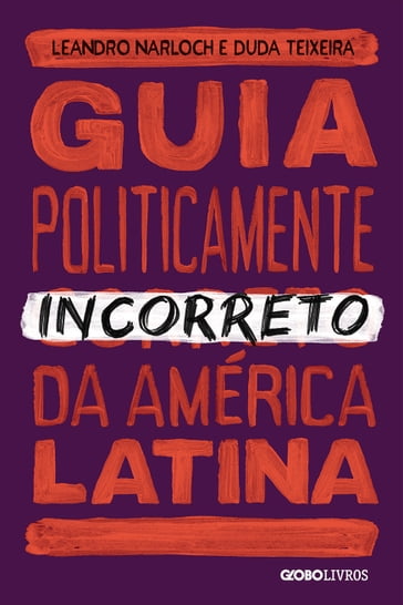 Guia politicamente incorreto da américa latina - Leandro - Narloch - Antonio Teixeira - Tuta