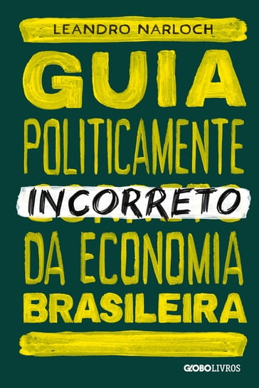 Guia politicamente incorreto da economia brasileira - Leandro - Narloch