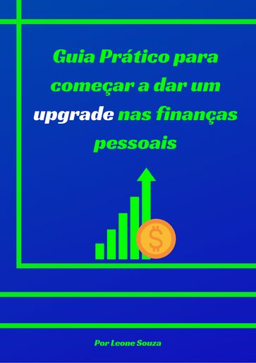 Guia prático para começar a dar um upgrade nas finanças pessoais - Leone Souza