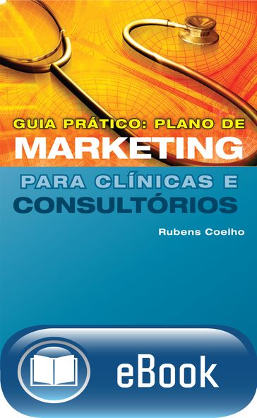 Guia prático: plano de marketing para clínicas e consultórios - Rubens Coelho