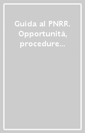 Guida al PNRR. Opportunità, procedure e adempimenti per imprese, professionisti e pubblica amministrazione. 3.