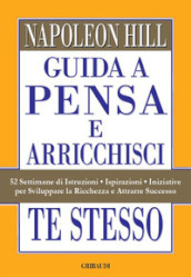 Guida a Pensa e arricchisci te stesso. 52 settimane di istruzioni, ispirazioni, iniziative per sviluppare la ricchezza e attrarre successo