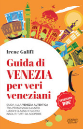 Guida di Venezia per veri veneziani. Guida alla Venezia autentica tra personaggi illustri, luoghi classici e scorci insoliti tutti da scoprire