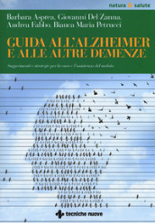 Guida all Alzheimer e alle altre demenze. Suggerimenti e strategie per la cura e l assistenza del malato