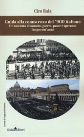 Guida alla conoscenza del  900 italiano. Un racconto di uomini, guerre, paure e speranze lungo cent anni