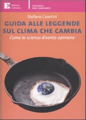 Guida alle leggende sul clima che cambia. Come la scienza diventa opinione