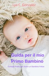 Guida per il mio Primo Bambino Consigli Pratici per Avere un Bambin Felice