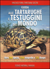 Guida alle tartarughe e delle testuggini del mondo. Ediz. illustrata