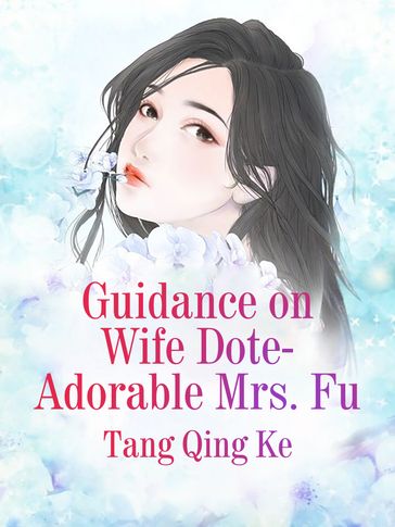 Guidance on Wife Dote: Adorable Mrs. Fu - Lemon Novel - Tang QingKe