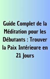 Guide Complet de la Méditation pour les Débutants Trouver la Paix Intérieure en 21 Jours