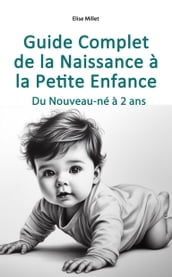 Guide Complet de la Naissance à la Petite Enfance