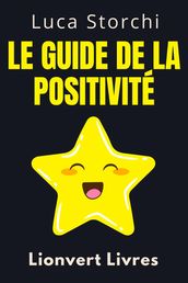 Le Guide De La Positivité - Découvrez Les Secrets D une Vie Bien Remplie