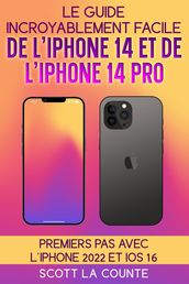 Le Guide Incroyablement Facile De L iPhone 14 Et De L iPhone 14 Pro: Premiers Pas Avec L iphone 2022 Et iOS 16