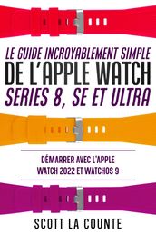 Le Guide Incroyablement Simple De L apple Watch Series 8, Se Et Ultra: Démarrer Avec L apple Watch 2022 Et watchOS 9