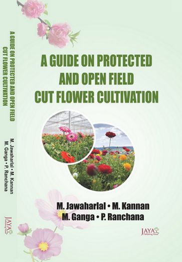 A Guide On Protected And Open Field Cut Flower Cultivation - M. Jawaharlal - M. Kannan - M. Ganga - P. Ranchana