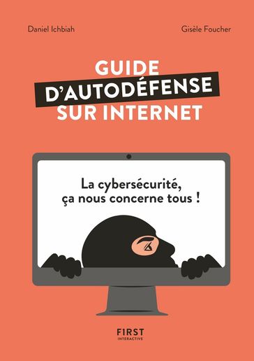 Guide d'auto-défense sur Internet - La Cybersécurité, ça nous concerne tous ! - Daniel Ichbiah - Gisèle FOUCHER