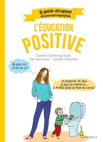 Guide des parents imparfaits : Education positive - Camille Skrzynski - Candice Kornberg-Anzel - Eve Aboucaya
