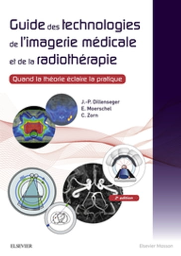 Guide des technologies de l'imagerie médicale et de la radiothérapie - Jean-Philippe Dillenseger - Elisabeth Moerschel - Claudine Zorn - Carole Dreyer - Catherine-Isabelle Gros - Jean-Louis Dietemann - Valérie Schmit - Joel COMTE - Guillaume BIERRY - Clémentine Lidin - Benjamin Thiriat - Vanessa Schwartz