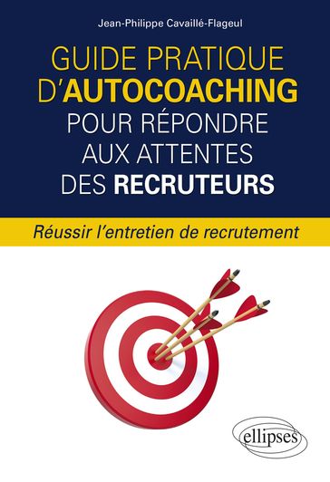 Guide pratique d'autocoaching pour répondre aux attentes des recruteurs - Réussir l'entretien de recrutement - Jean-Philippe Cavaillé-Flageul