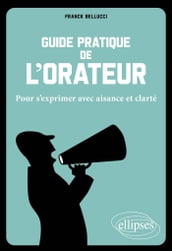 Guide pratique de l orateur. Pour s exprimer avec aisance et clarté.