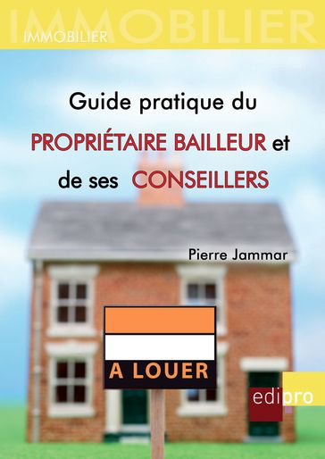 Guide pratique du propriétaire bailleur et de ses conseillers - Pierre Jammar