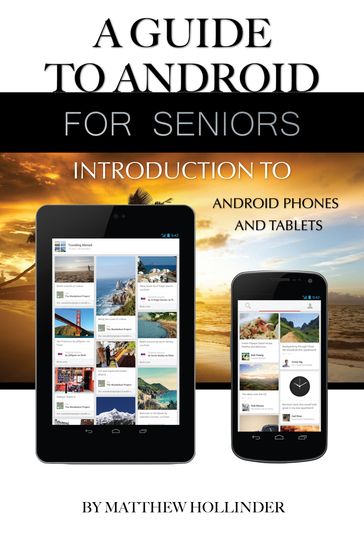 A Guide to Android for Seniors: Introduction to Android Phones and Tablets - Matthew Hollinder