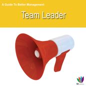 A Guide to Better Management: Team Leader