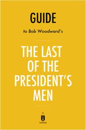 Guide to Bob Woodward s The Last of the President s Men by Instaread