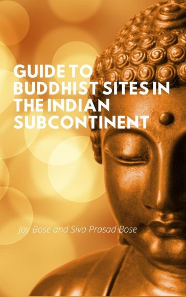 Guide to Buddhist Sites in the Indian Subcontinent - Joy Bose - Siva Prasad Bose