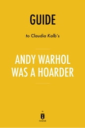 Guide to Claudia Kalb s Andy Warhol Was a Hoarder by Instaread