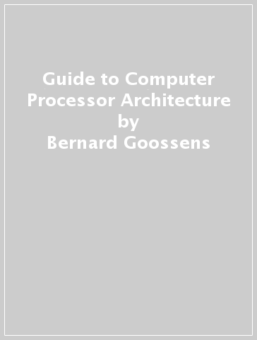 Guide to Computer Processor Architecture - Bernard Goossens