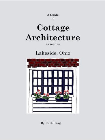 A Guide to Cottage Architecture as seen in Lakeside, Ohio - Ruth Haag