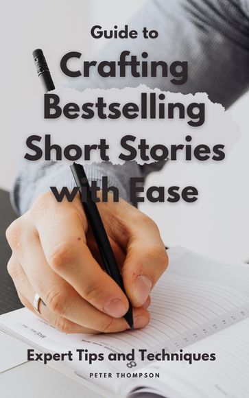 Guide to Crafting Bestselling Short Stories with Ease - Peter Thompson