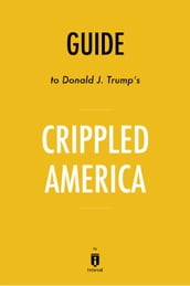Guide to Donald J. Trump s Crippled America by Instaread