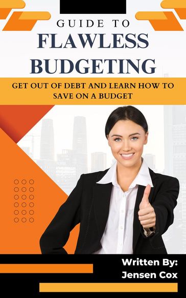 Guide to Flawless Budgeting: Get Out of Debt and Learn How to Save on a Budget - Jensen Cox
